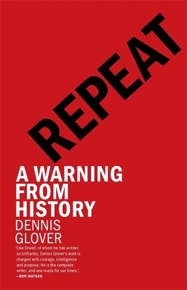 Cover Art for 9781760645311, Repeat: A Warning from History by Dennis Glover