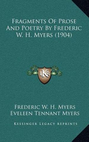 Cover Art for 9781164283966, Fragments of Prose and Poetry by Frederic W. H. Myers (1904) by Frederic W H Myers