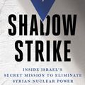 Cover Art for 9781721374113, Shadow Strike: Inside Israel's Secret Mission to Eliminate Syrian Nuclear Power by Yaakov Katz