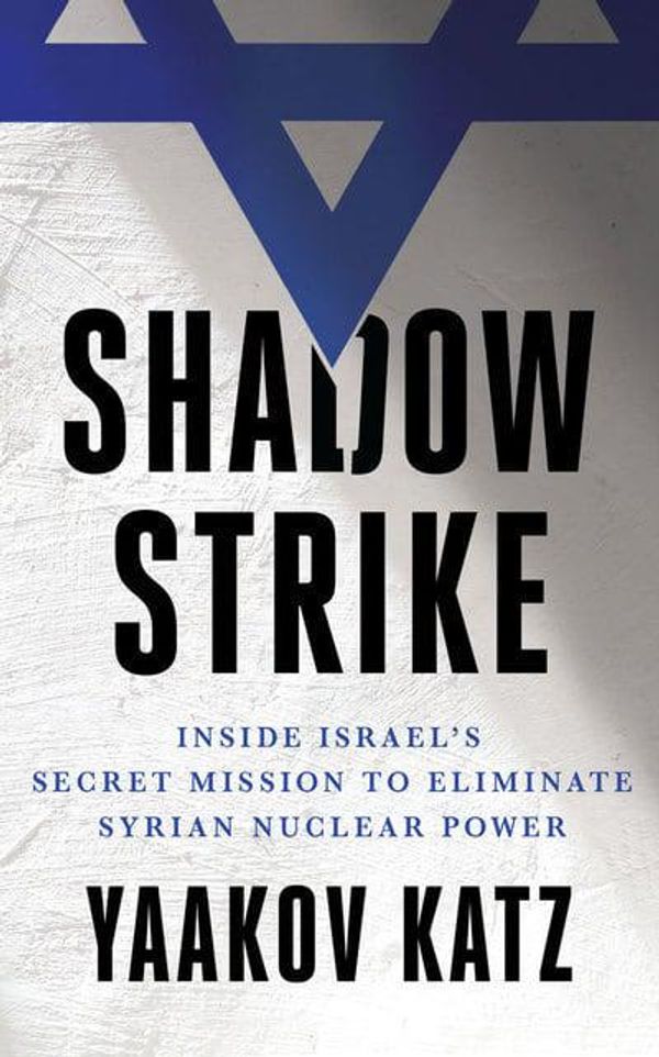 Cover Art for 9781721374113, Shadow Strike: Inside Israel's Secret Mission to Eliminate Syrian Nuclear Power by Yaakov Katz