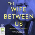 Cover Art for 9781509887460, The Wife Between Us CD Audiobook by Sarah Pekkanen, Greer Hendricks