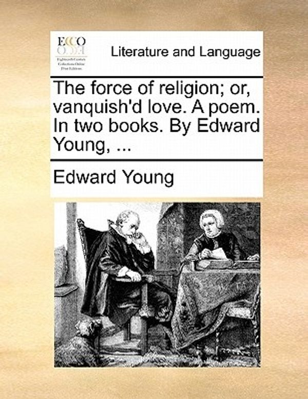 Cover Art for 9781170124451, The Force of Religion; Or, Vanquish'd Love. a Poem. in Two Books. by Edward Young, . by Edward Young