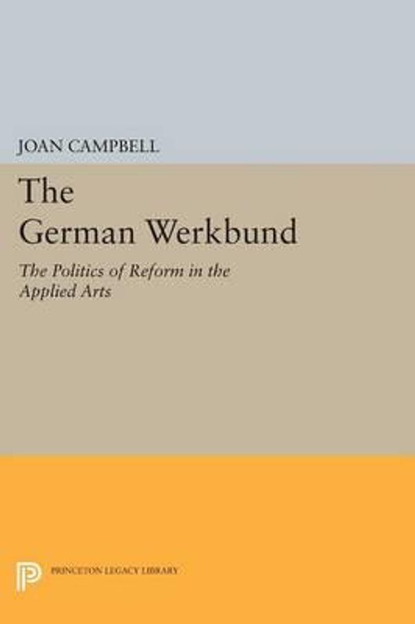 Cover Art for 9780691611457, The German WerkbundThe Politics of Reform in the Applied Arts by Joan Campbell