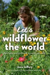 Cover Art for 9780711275393, Let's Wildflower the World: Save, swap and seedbomb to rewild our world by Josie Jeffery