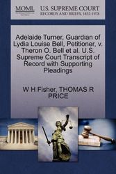 Cover Art for 9781270418092, Adelaide Turner, Guardian of Lydia Louise Bell, Petitioner, V. Theron O. Bell et al. U.S. Supreme Court Transcript of Record with Supporting Pleadings by W H Fisher