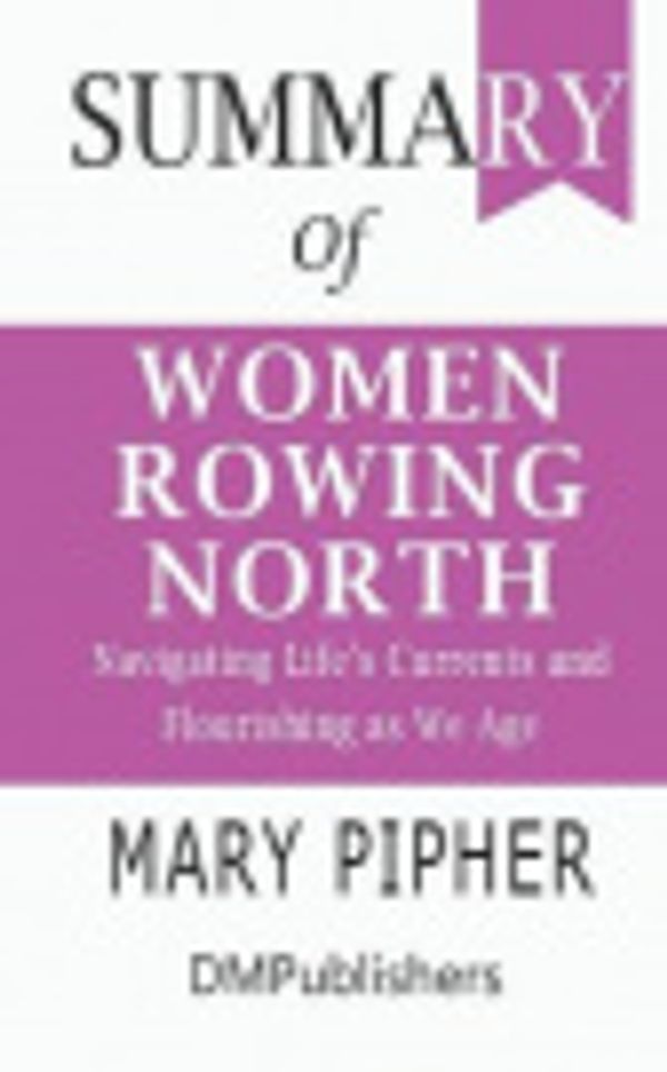 Cover Art for 9781073859313, Summary of Women Rowing North Mary Pipher Navigating Life's Currents and Flourishing As We Age by Dmpublishers