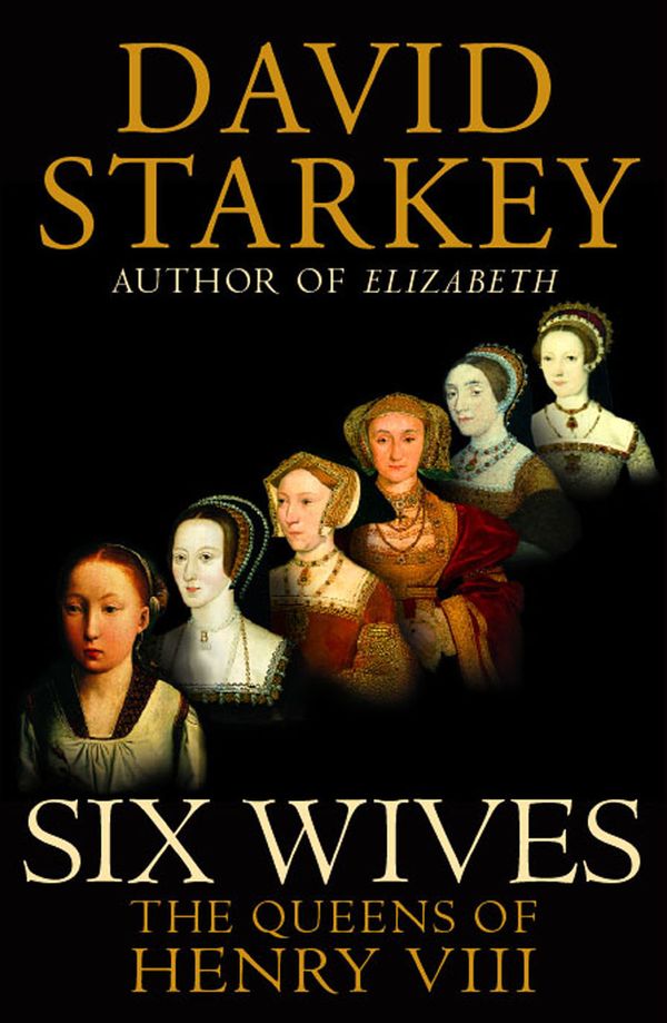 Cover Art for 9780701172985, Six Wives: The Queens of Henry VIII by David Starkey