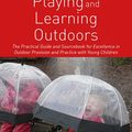 Cover Art for 9780429890741, Playing and Learning Outdoors: The Practical Guide and Sourcebook for Excellence in Outdoor Provision and Practice with Young Children by Jan White