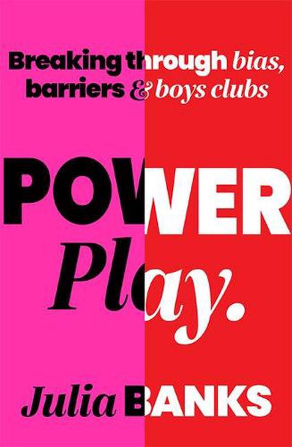 Cover Art for 9781743797204, Power Play: Breaking Through Bias, Barriers and Boys' Clubs by Julia Banks