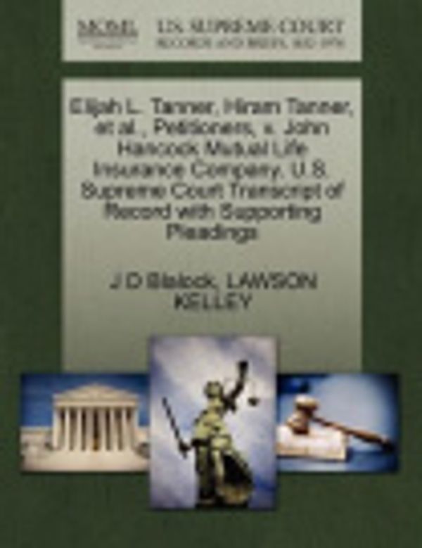 Cover Art for 9781270268116, Elijah L. Tanner, Hiram Tanner, et al., Petitioners, V. John Hancock Mutual Life Insurance Company. U.S. Supreme Court Transcript of Record with Supporting Pleadings by J D Blalock