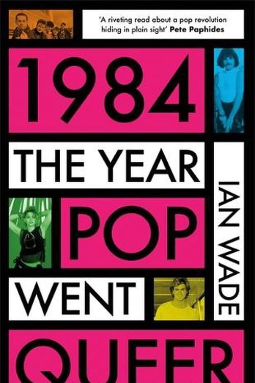 Cover Art for 9781785120817, 1984: The Year Pop Went Queer by Ian Wade