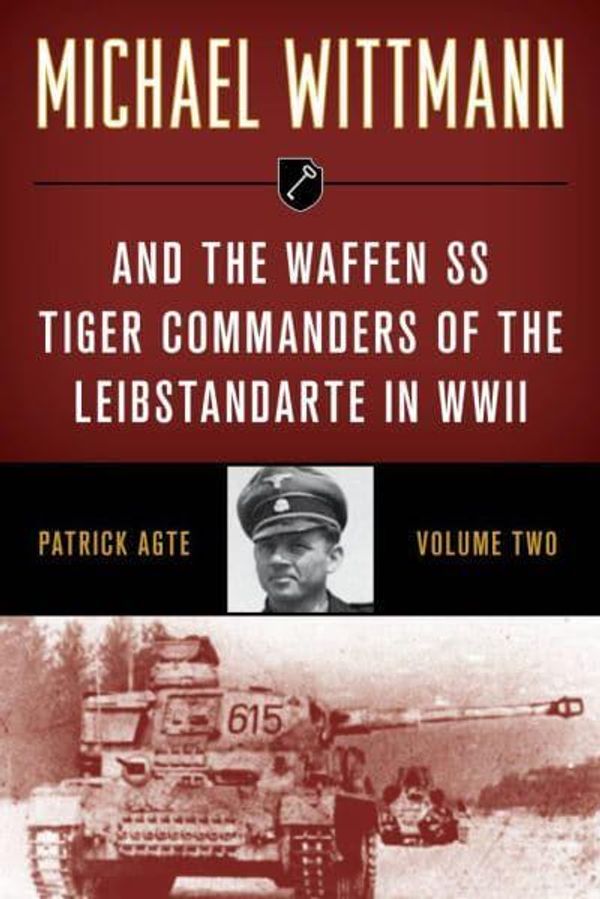Cover Art for 9780811739337, Michael Wittmann & the Waffen SS Tiger Commanders of the Leibstandarte in WWII: VOLUME 2 by Agte, Patrick