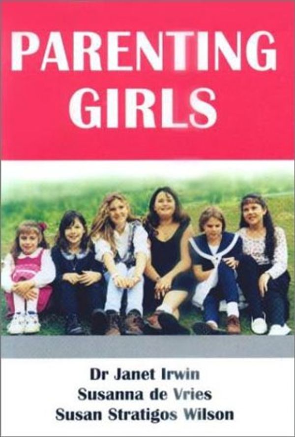 Cover Art for 9780958540810, Parenting Girls by Dr. Janet Irwin, Susan Stratigos Wilson, Susanna De Vries