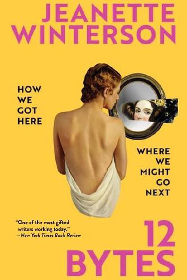Cover Art for 9780802159250, 12 Bytes: How We Got Here. Where We Might Go Next by Jeanette Winterson