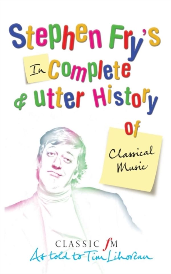 Cover Art for 9780330438568, Stephen Fry's Incomplete & Utter History of Classical Music by Tim Lihoreau