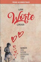 Cover Art for 9781706233299, Wenn Worte wachsen: Gedicht über Liebe, Glaube, Hoffnung, Leben und Tod (German Edition) by Mehler, Michael Alexander