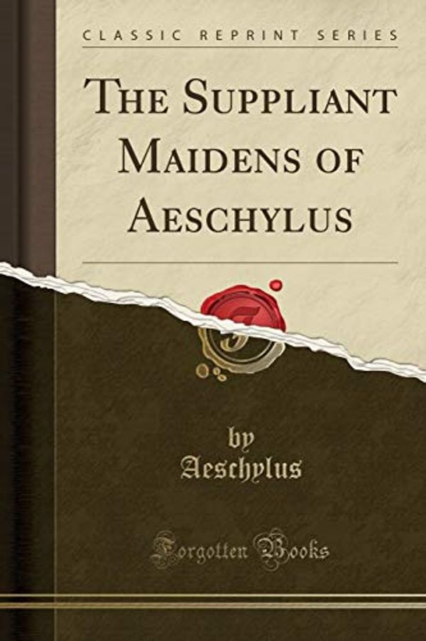 Cover Art for 9781330536551, The Suppliant Maidens of Aeschylus (Classic Reprint) by Aeschylus Aeschylus