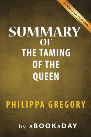 Cover Art for 9781539122661, Summary of the Taming of the QueenBy Philippa Gregory - Summary & Analysis by Abookaday
