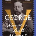 Cover Art for 9780099590125, George V: Never a Dull Moment by Jane Ridley