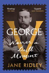 Cover Art for 9780099590125, George V: Never a Dull Moment by Jane Ridley