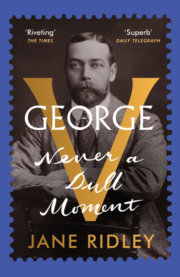 Cover Art for 9780099590125, George V: Never a Dull Moment by Jane Ridley