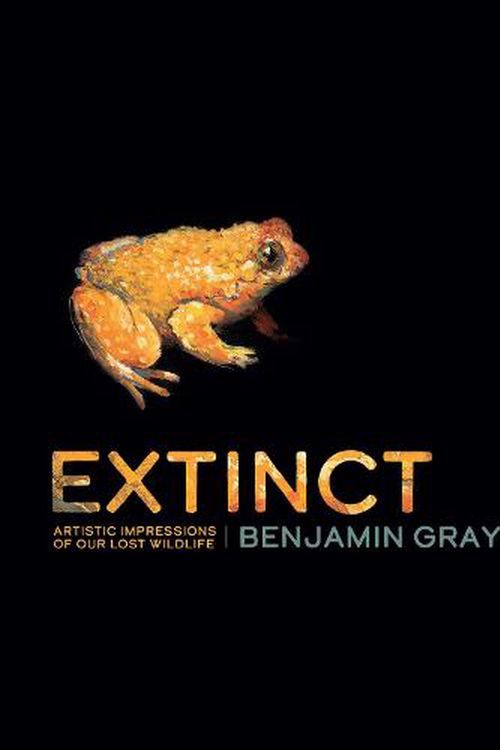 Cover Art for 9781486313716, Extinct: Artistic Impressions of Our Lost Wildlife by Benjamin Gray