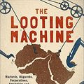 Cover Art for 9781610394390, The Looting Machine: Warlords, Oligarchs, Corporations, Smugglers, and the Theft of Africa's Wealth by Tom Burgis