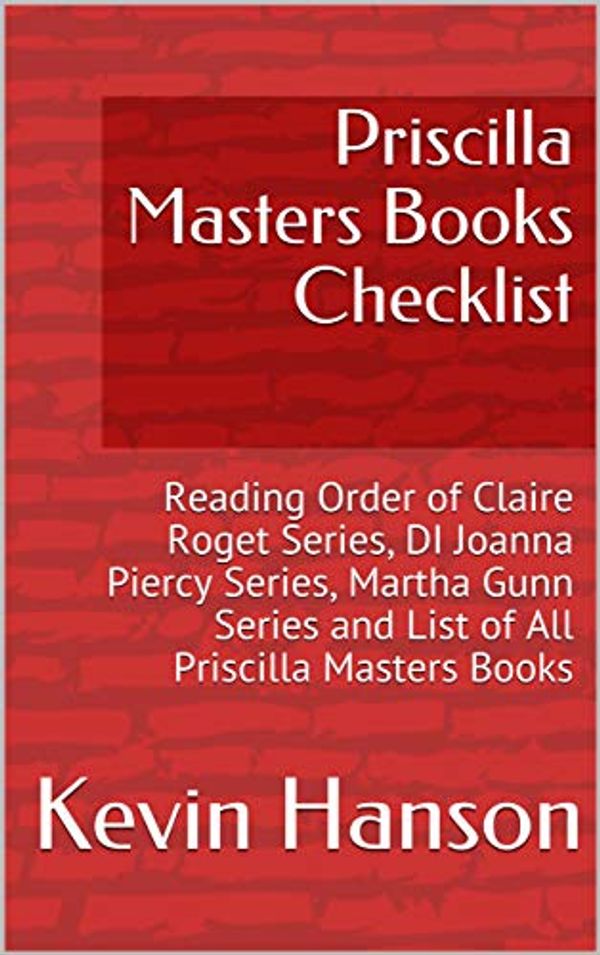 Cover Art for B07J5Q1DPB, Priscilla Masters Books Checklist: Reading Order of Claire Roget Series, DI Joanna Piercy Series, Martha Gunn Series and List of All Priscilla Masters Books by Kevin Hanson