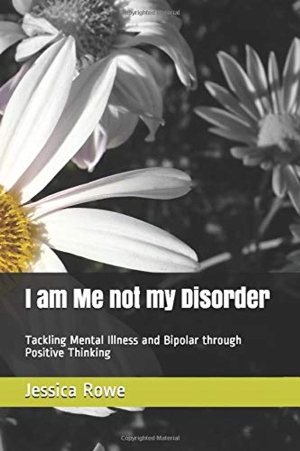 Cover Art for 9781973470137, I am Me not my Disorder: Tackling Mental Illness and Bipolar through Positive Thinking by Jessica Rowe