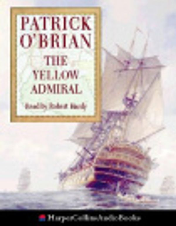 Cover Art for 9780007297573, The Yellow Admiral (Aubrey-Maturin, Book 18) by Patrick O'Brian, Robert Hardy