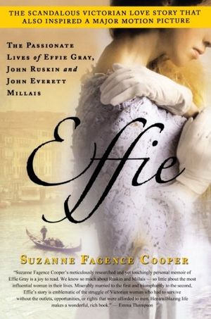 Cover Art for 8601300394169, Effie: The Passionate Lives of Effie Gray, John Ruskin and John Everett Millais by Suzanne Fagence Cooper