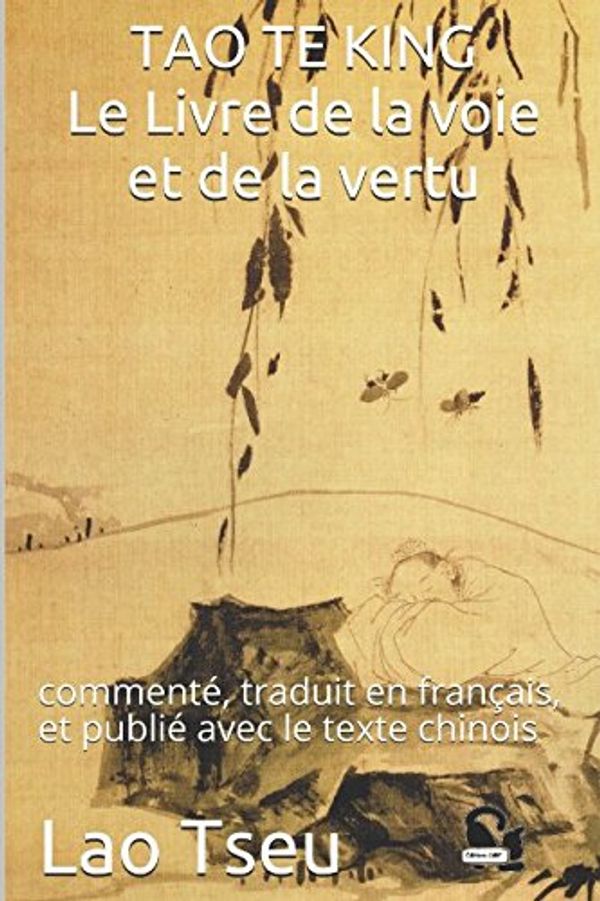 Cover Art for 9781980319429, TAO TE KING Le Livre de la voie et de la vertu: commenté, traduit en français, et publié avec le texte chinois by Lao Tseu