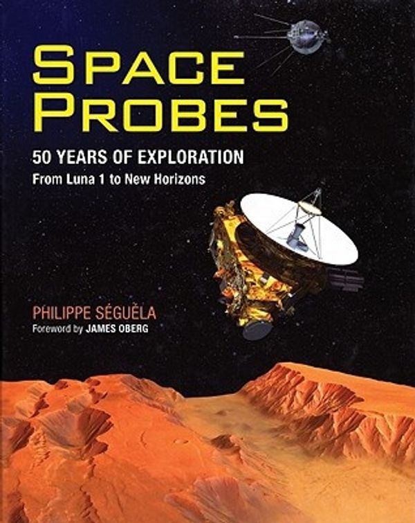 Cover Art for 9781554079445, Space Probes: 50 Years of Exploration from Luna 1 to New Horizons by SEGUELA PHILIPPE & OBERG JAMES