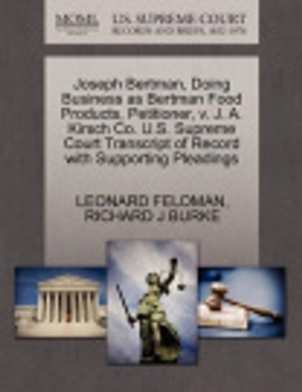 Cover Art for 9781270476467, Joseph Bertman, Doing Business as Bertman Food Products, Petitioner, v. J. A. Kirsch Co. U.S. Supreme Court Transcript of Record with Supporting Pleadings by Leonard Feldman, Richard J. Burke