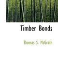 Cover Art for 9780559822346, Timber Bonds by Thomas S. McGrath
