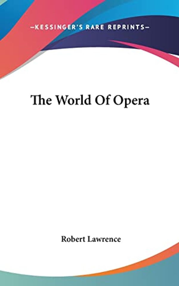 Cover Art for 9781104850043, The World of Opera by Robert Lawrence