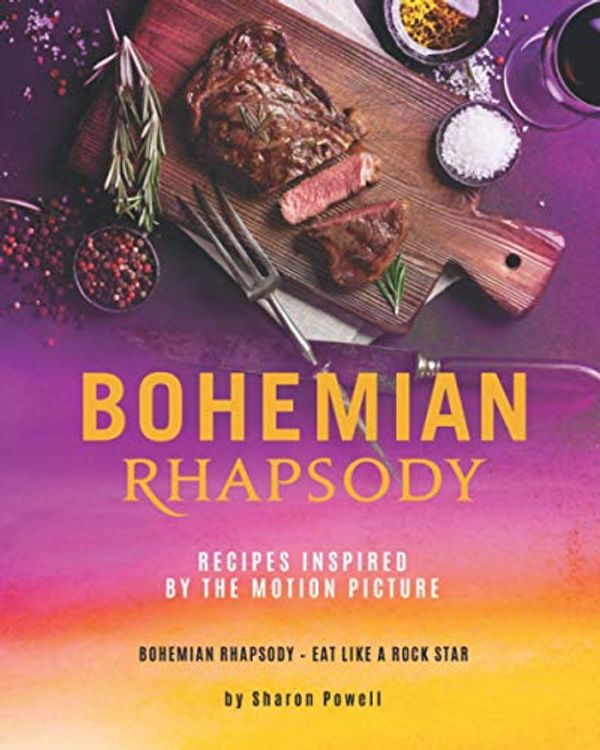 Cover Art for 9798692107985, Bohemian Rhapsody: Recipes Inspired by The Motion Picture: Bohemian Rhapsody - Eat Like A Rock Star by Sharon Powell