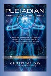 Cover Art for 9781601632616, Pleiadian Principles for Living: A Guide to Accessing Dimensional Energies, Communicating with the Pleiadians, and Navigating These Changing Times by Christine Day