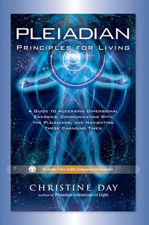 Cover Art for 9781601632616, Pleiadian Principles for Living: A Guide to Accessing Dimensional Energies, Communicating with the Pleiadians, and Navigating These Changing Times by Christine Day