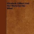 Cover Art for 9781444632118, Elizabeth Gilbert And Her Work For The Blind by Frances Martin
