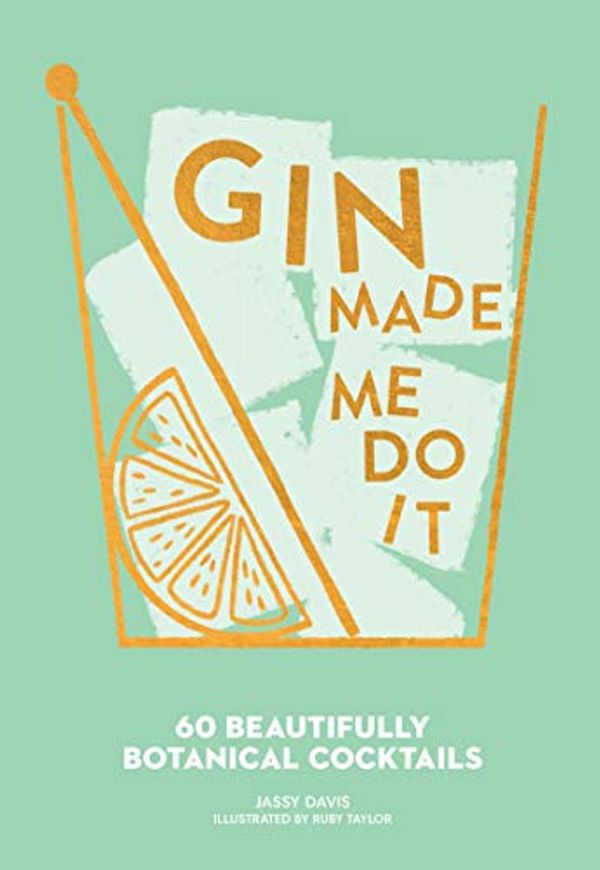 Cover Art for B07QF6CF9L, Gin Made Me Do It: 60 Beautifully Botanical Cocktails by Jassy Davis