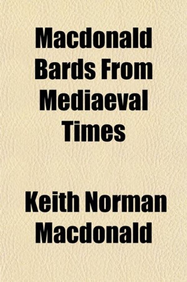 Cover Art for 9781153011211, MacDonald Bards from Mediaeval Times by Keith Norman Macdonald