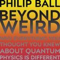 Cover Art for 9781847924582, Beyond Weird by Philip Ball