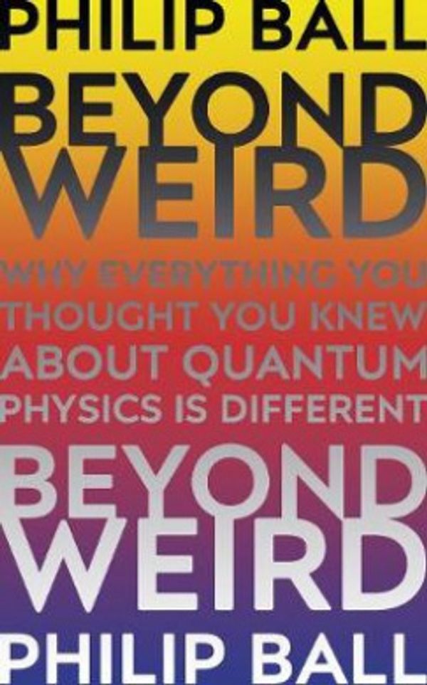 Cover Art for 9781847924582, Beyond Weird by Philip Ball