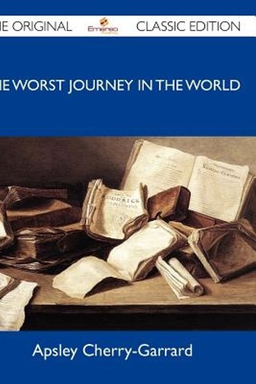 Cover Art for 9781486147601, The Worst Journey in the World - The Original Classic Edition by Apsley Cherry-Garrard