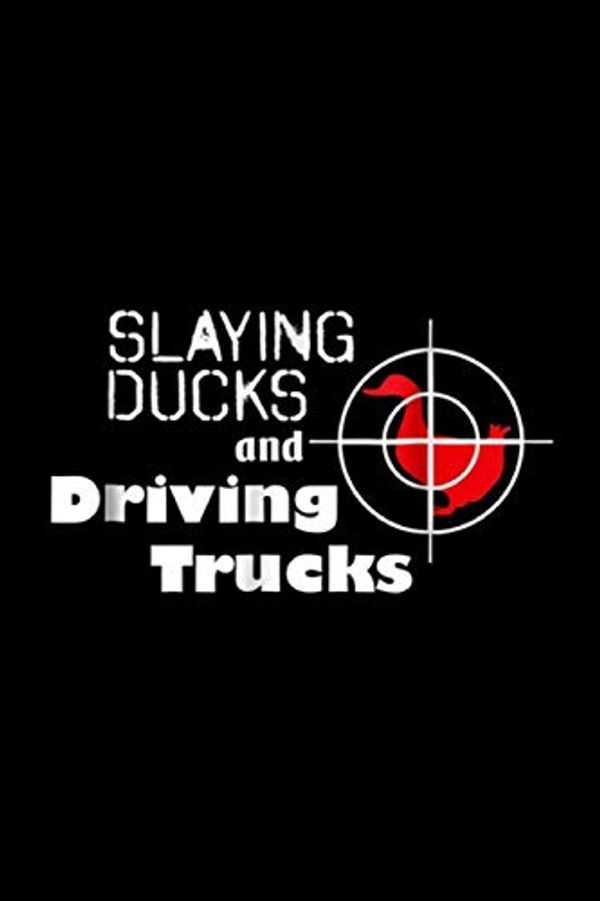 Cover Art for 9781695725713, Slaying Ducks and Driving Trucks: Slaying Ducks and Driving Trucks Cool, Hunting Journal/Notebook Blank Lined Ruled 6x9 100 Pages by Frieda Weis