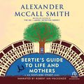 Cover Art for B00STZ2TG6, Bertie's Guide to Life and Mothers: A 44 Scotland Street Novel by Alexander McCall Smith