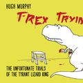 Cover Art for 9780718177126, T-Rex Trying by Hugh Murphy