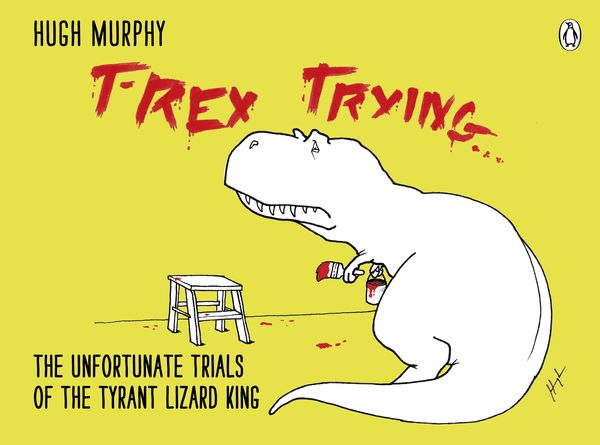 Cover Art for 9780718177126, T-Rex Trying by Hugh Murphy