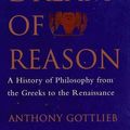 Cover Art for 9780713991437, The Dream of Reason: A History of Western Philosophy from the Greeks to the Renaissance by Anthony Gottlieb